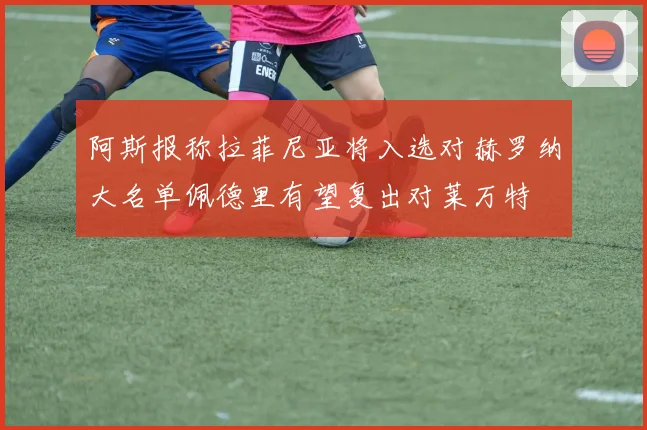 阿斯报称拉菲尼亚将入选对赫罗纳大名单佩德里有望复出对莱万特