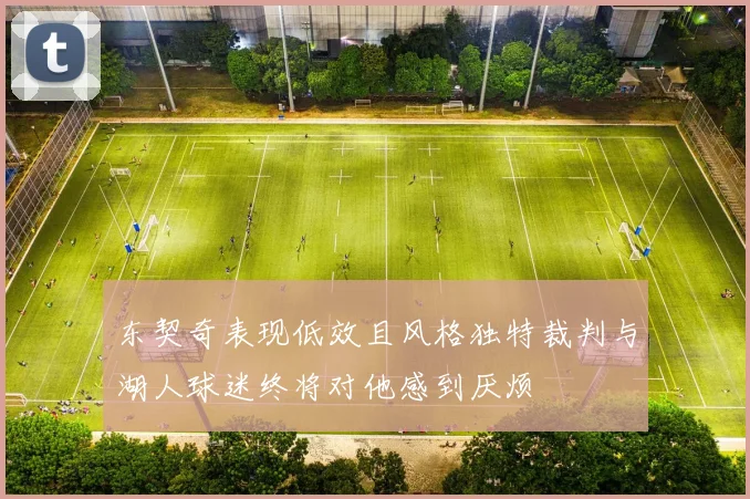 东契奇表现低效且风格独特裁判与湖人球迷终将对他感到厌烦