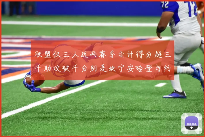 联盟仅三人近两赛季合计得分超三千助攻破千分别是坎宁安哈登与约基奇